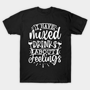 I Have Mixed Drinks About Feelings T-Shirt